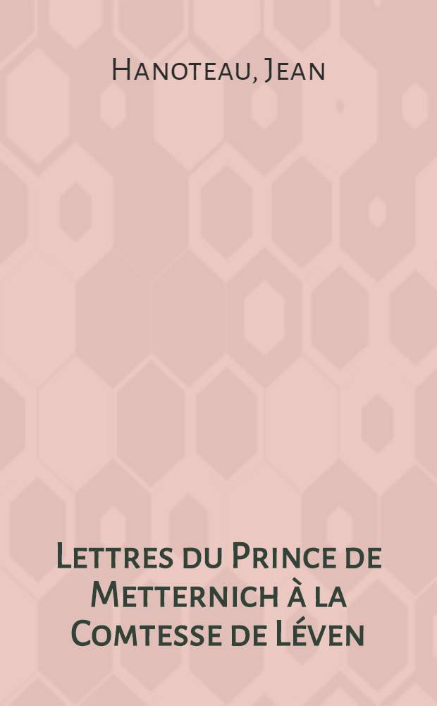 Lettres du Prince de Metternich à la Comtesse de Léven : 1818-1819