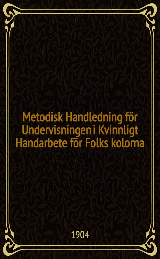 Metodisk Handledning för Undervisningen i Kvinnligt Handarbete för Folks kolorna : Fri Öfversättning från Finskan