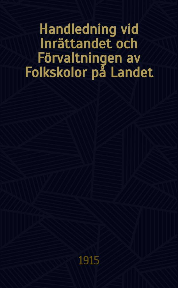 Handledning vid Inrättandet och Förvaltningen av Folkskolor på Landet : Översättning från originalets femte upplaga av Henrik Ståhl