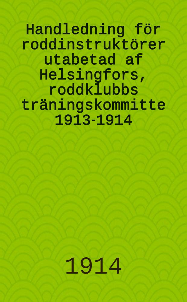 Handledning f&ouml;r roddinstrukt&ouml;rer utabetad af Helsingfors, roddklubbs tr&auml;ningskommitte 1913-1914