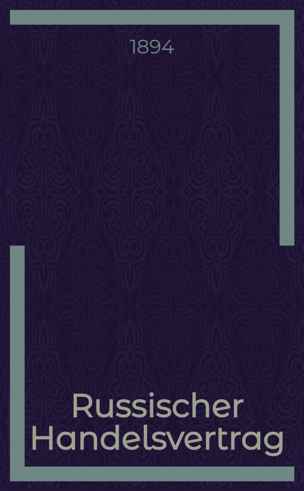 Russischer Handelsvertrag : Handels-und Schiffahrtsvertrag zwischen Deutschland und Russland von 29/Januar/10 Februar 1894