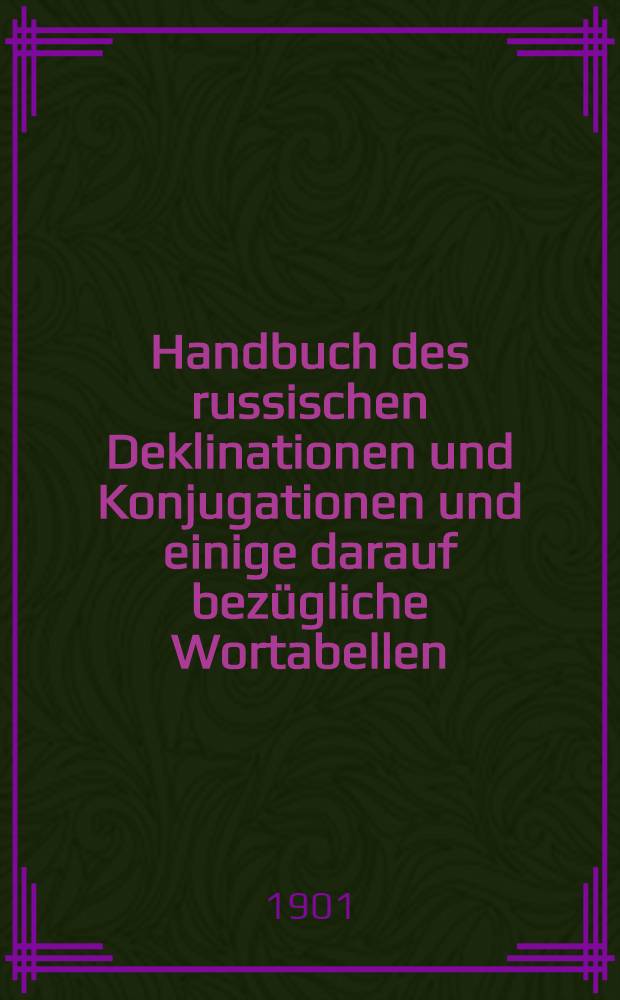 Handbuch des russischen Deklinationen und Konjugationen und einige darauf bezügliche Wortabellen