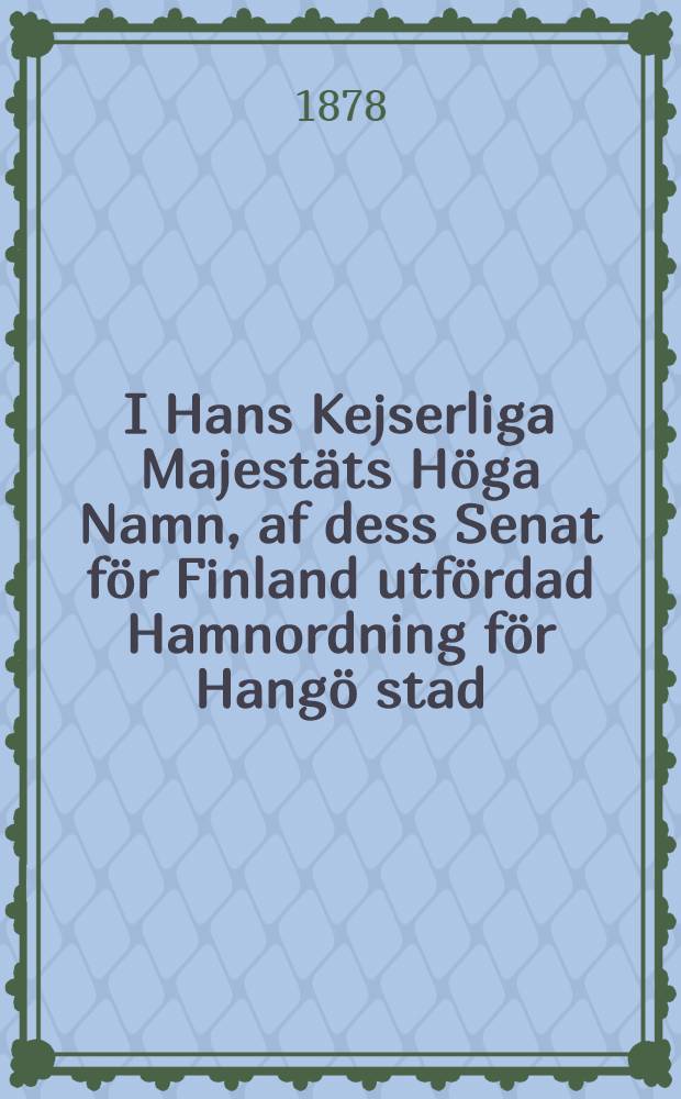 I Hans Kejserliga Majestäts Höga Namn, af dess Senat för Finland utfördad Hamnordning för Hangö stad