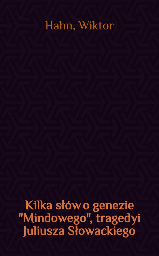 Kilka słów o genezie "Mindowego", tragedyi Juliusza Słowackiego