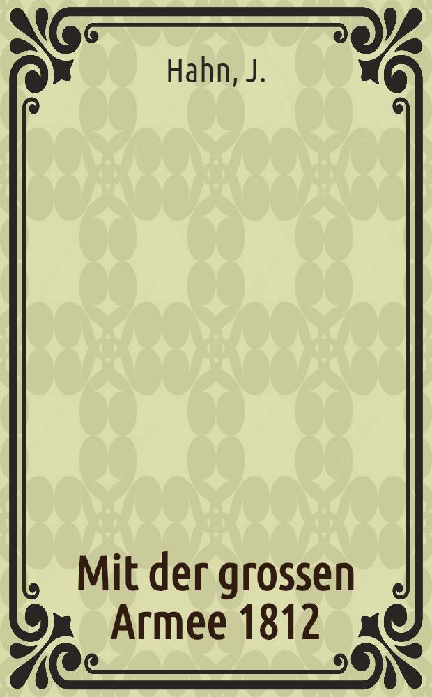 Mit der grossen Armee 1812 : Nach dem Bericht eines Mitkämpfers
