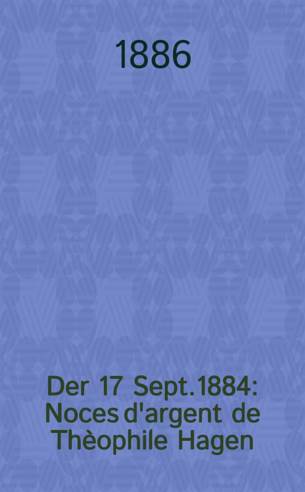 Der 17 Sept.1884 : Noces d'argent de Th&egrave;ophile Hagen