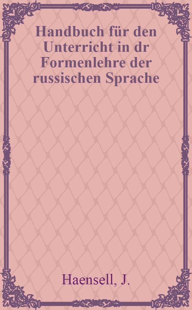 Handbuch für den Unterricht in dr Formenlehre der russischen Sprache
