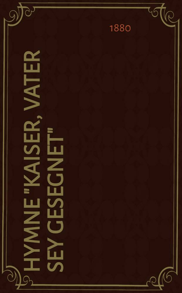 Hymne "Kaiser, Vater sey gesegnet" : Scherflein der Elevinnen aus den Anstalten der Kaiserin Maria : Am 19 Februar 1880