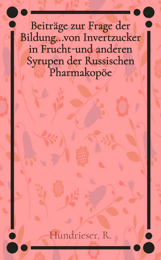 Beiträge zur Frage der Bildung...von Invertzucker in Frucht-und anderen Syrupen der Russischen Pharmakopöe