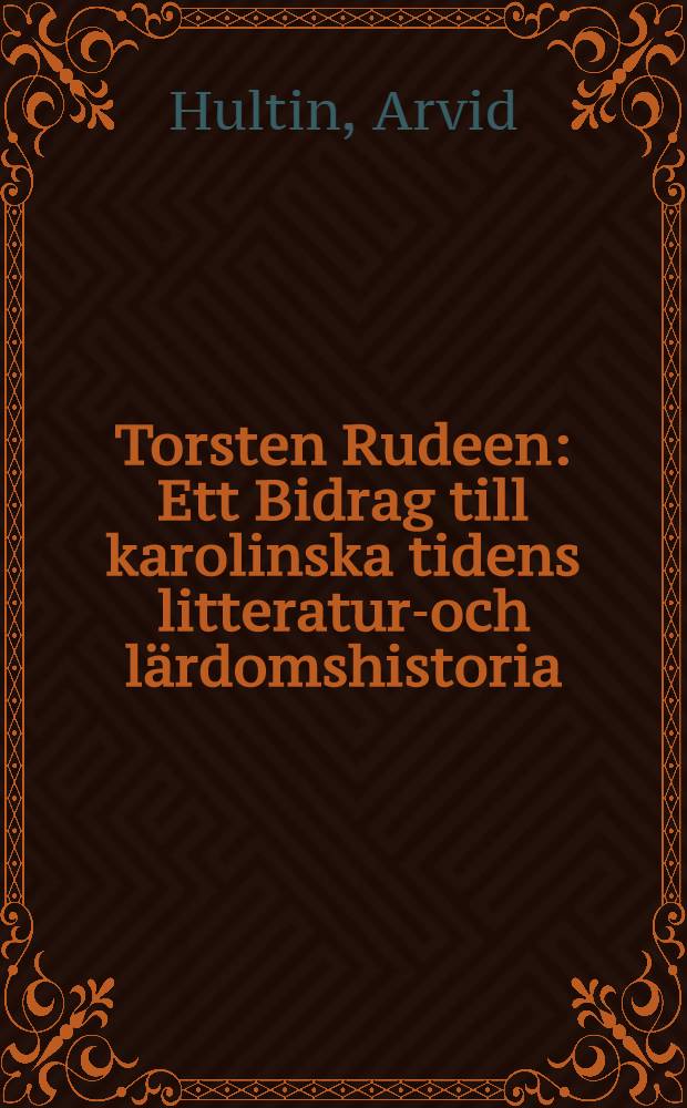 Torsten Rudeen : Ett Bidrag till karolinska tidens litteratur-och lärdomshistoria