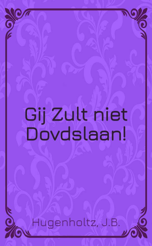 Gij Zult niet Dovdslaan! : Een Woord van Opwekking aan allen die Wenschen te Leven naar de Wet van Christus
