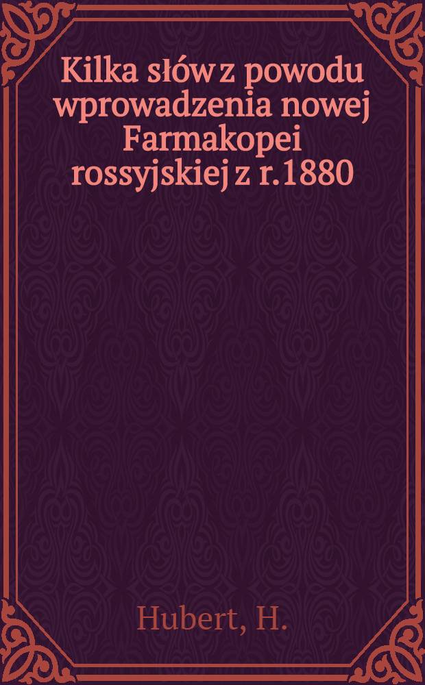 Kilka słów z powodu wprowadzenia nowej Farmakopei rossyjskiej z r.1880
