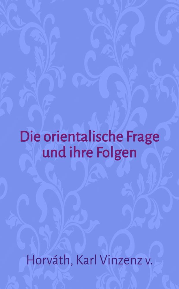 Die orientalische Frage und ihre Folgen