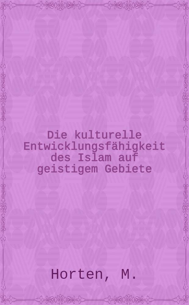 Die kulturelle Entwicklungsfähigkeit des Islam auf geistigem Gebiete