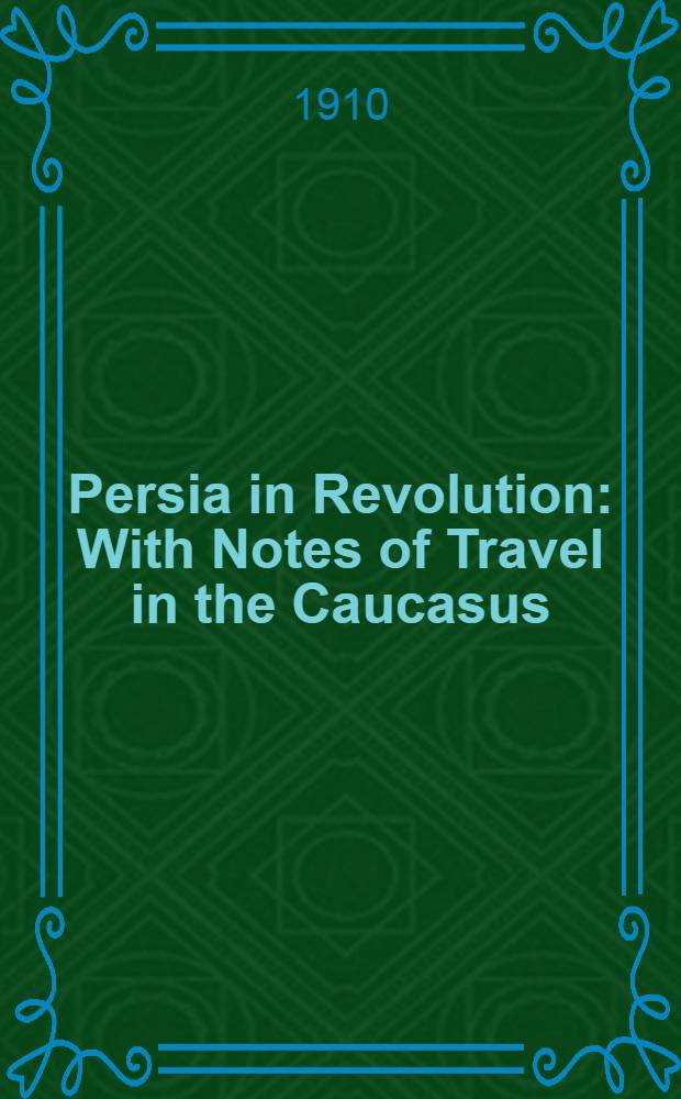 Persia in Revolution : With Notes of Travel in the Caucasus