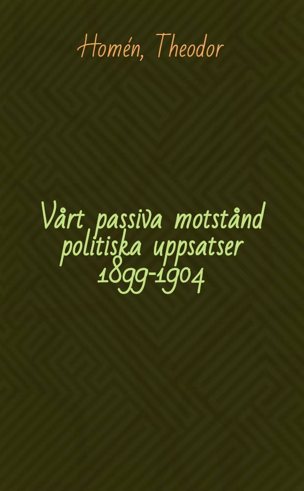 V&aring;rt passiva motst&aring;nd politiska uppsatser 1899-1904