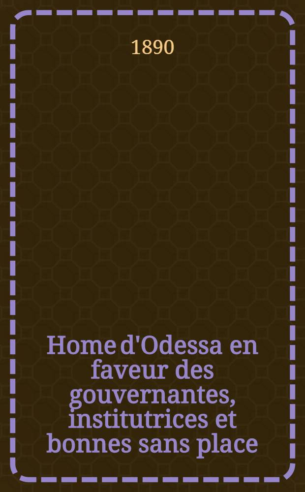 Home d'Odessa en faveur des gouvernantes, institutrices et bonnes sans place : Rapport