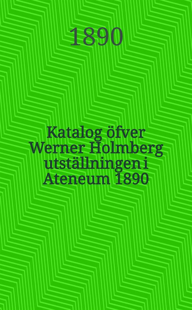 Katalog öfver Werner Holmberg utställningen i Ateneum 1890