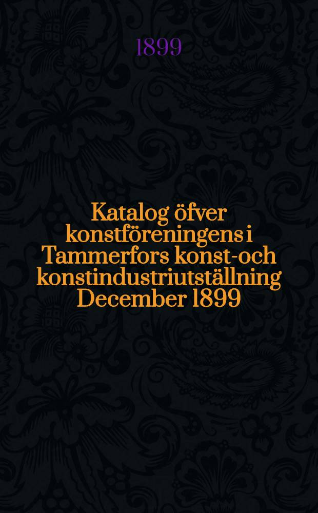 Katalog öfver konstföreningens i Tammerfors konst-och konstindustriutställning December 1899
