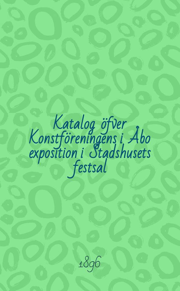 Katalog öfver Konstföreningens i Åbo exposition i Stadshusets festsal