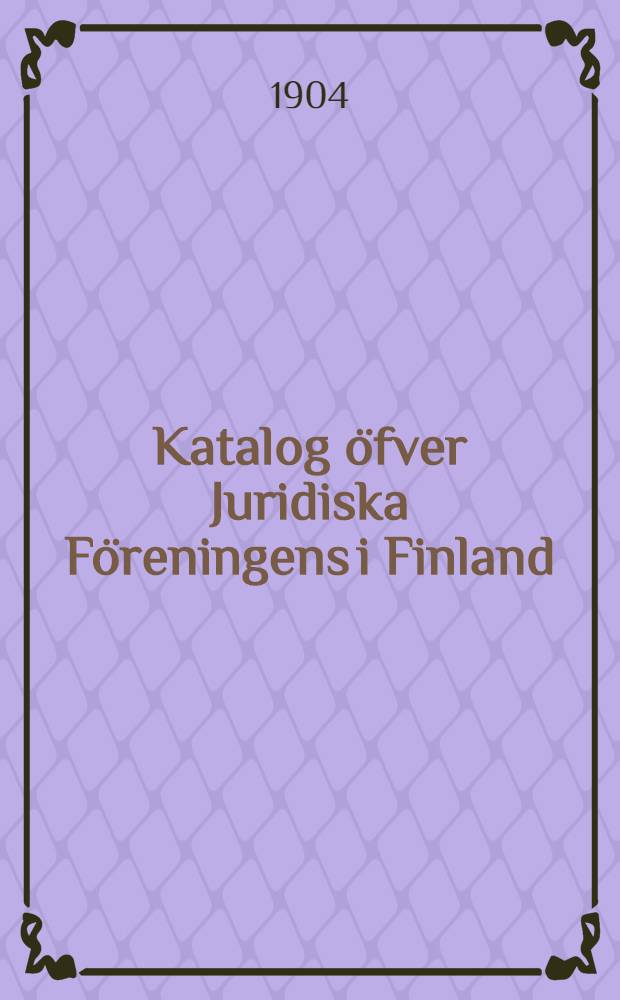 Katalog öfver Juridiska Föreningens i Finland : Boksamling