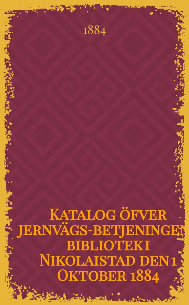 Katalog öfver jernvägs-betjeningens bibliotek i Nikolaistad den 1 Oktober 1884