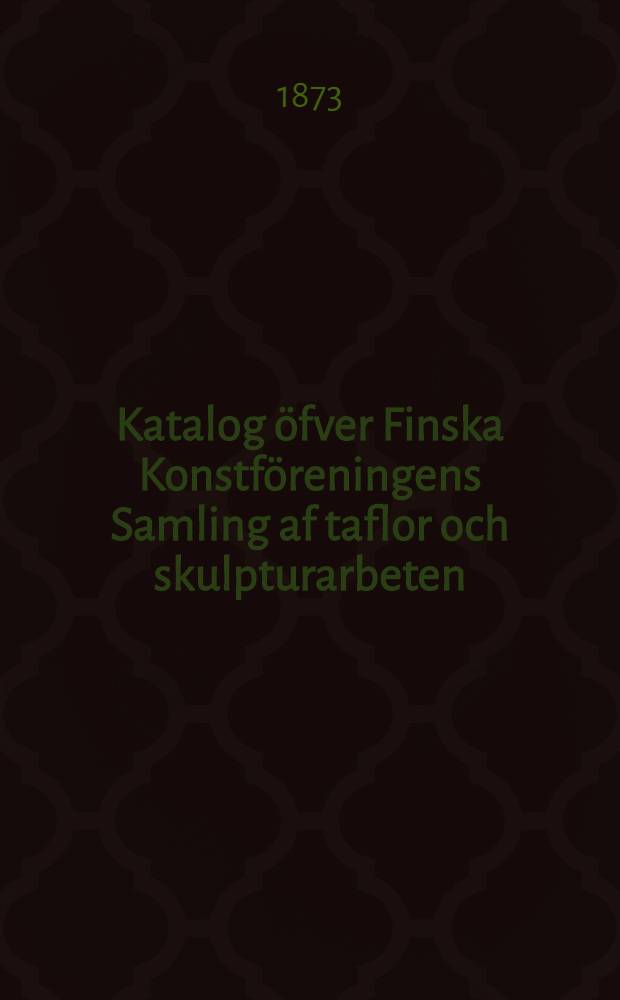 Katalog öfver Finska Konstföreningens Samling af taflor och skulpturarbeten