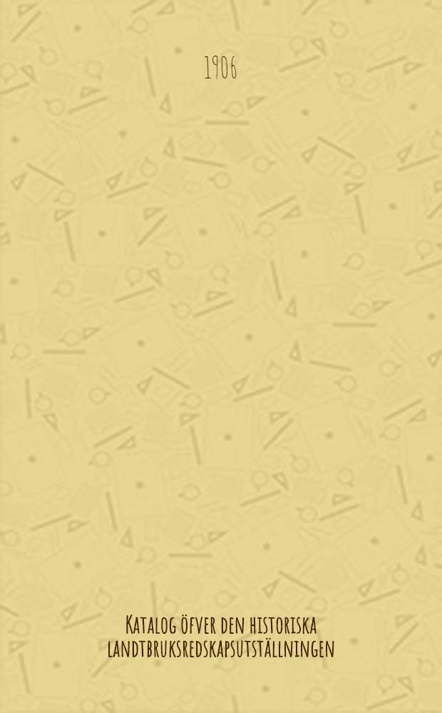 Katalog öfver den historiska landtbruksredskapsutställningen