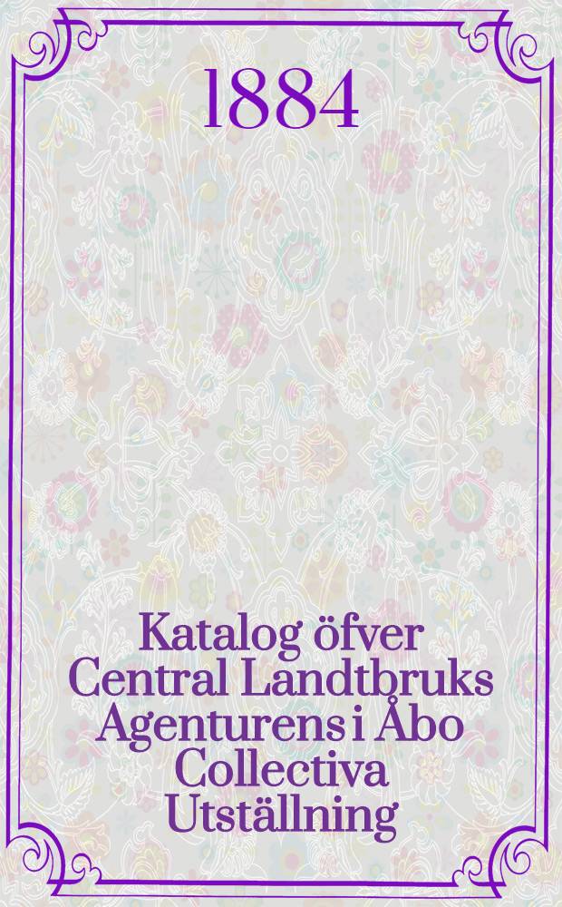 Katalog öfver Central Landtbruks Agenturens i Åbo Collectiva Utställning