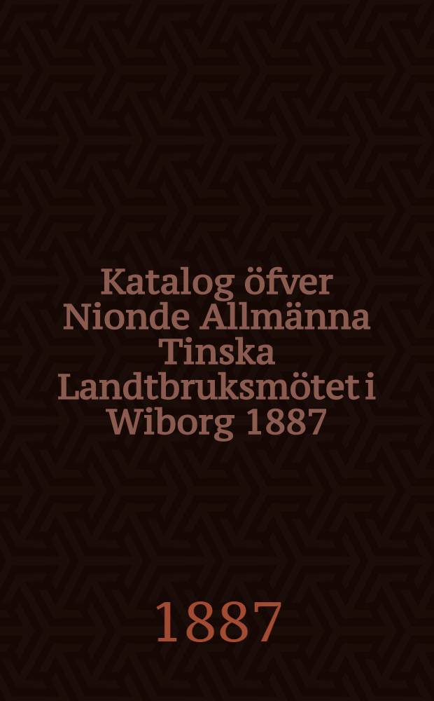 Katalog öfver Nionde Allmänna Tinska Landtbruksmötet i Wiborg 1887