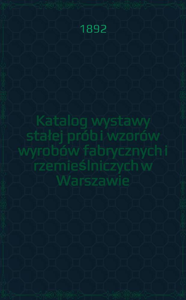 Katalog wystawy stałej prób i wzorów wyrobów fabrycznych i rzemieślniczych w Warszawie