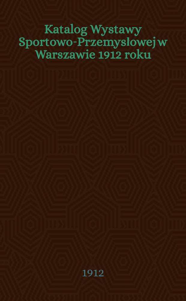 Katalog Wystawy Sportowo-Przemysłowej w Warszawie 1912 roku : Warszawskie Koło Sportowe