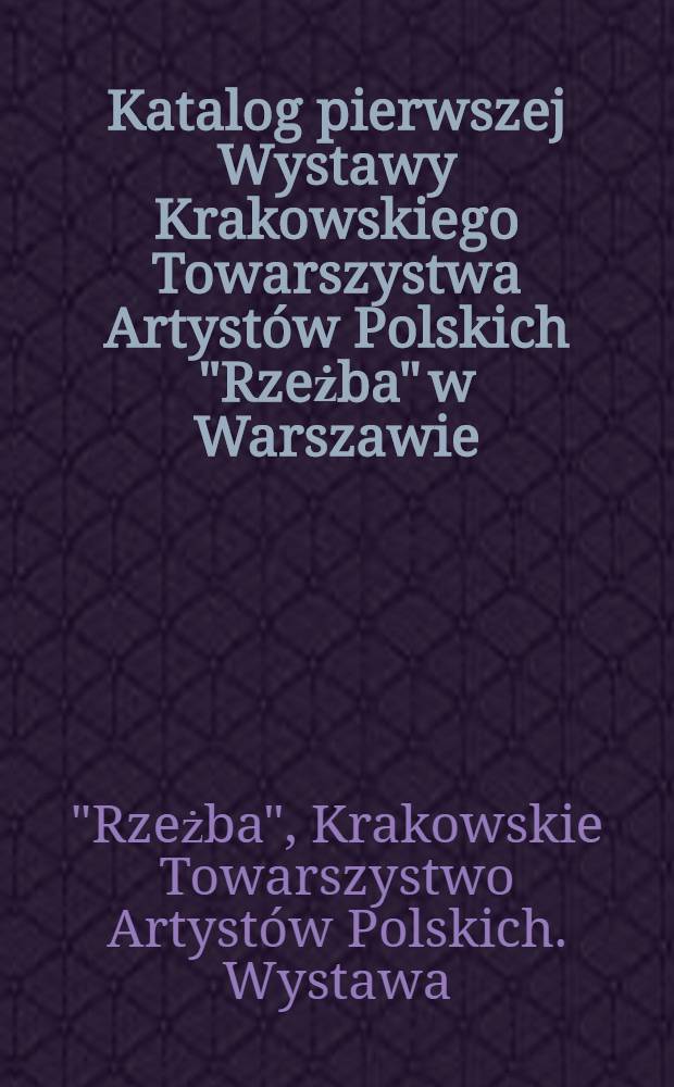 Katalog pierwszej Wystawy Krakowskiego Towarszystwa Artystów Polskich "Rzeżba" w Warszawie