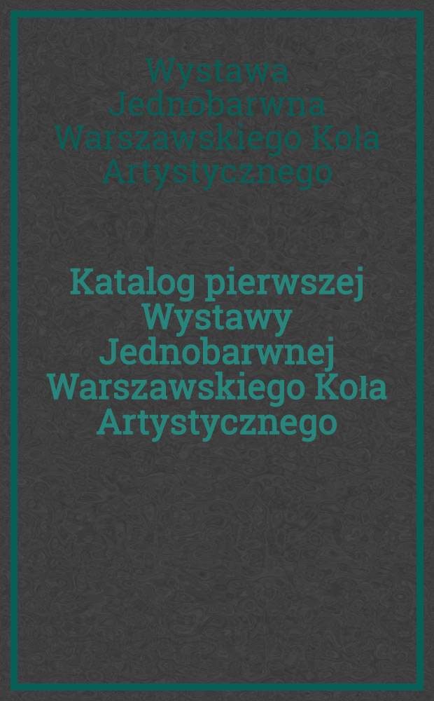 Katalog pierwszej Wystawy Jednobarwnej Warszawskiego Koła Artystycznego