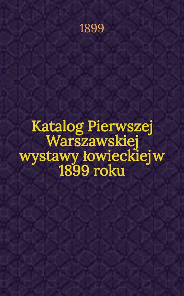Katalog Pierwszej Warszawskiej wystawy łowieckiej w 1899 roku