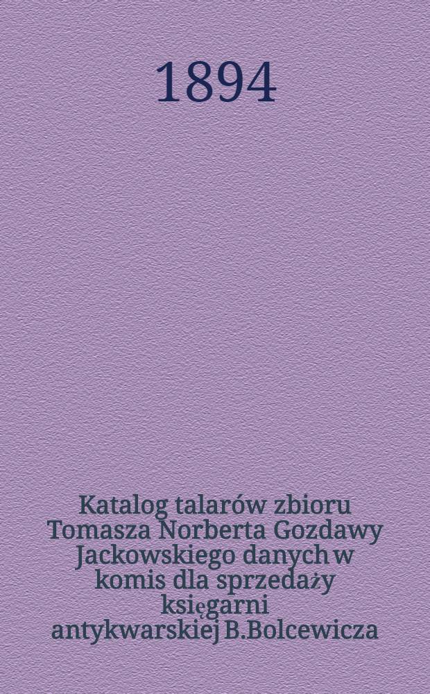 Katalog talarów zbioru Tomasza Norberta Gozdawy Jackowskiego danych w komis dla sprzedaży księgarni antykwarskiej B.Bolcewicza