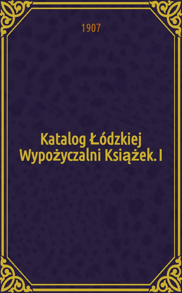 Katalog Łódzkiej Wypożyczalni Książek. I : Książek w języku polskim