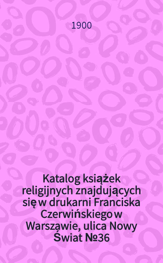 Katalog książek religijnych znajdujących się w drukarni Franciska Czerwińskiego w Warszawie, ulica Nowy Świat №36