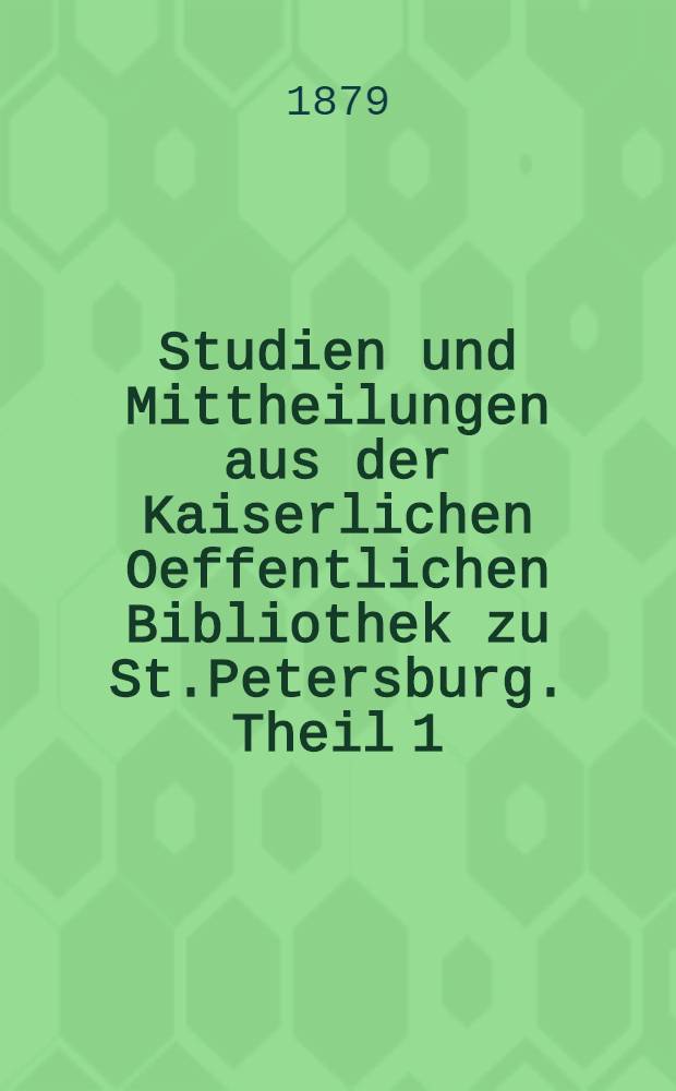 Studien und Mittheilungen aus der Kaiserlichen Oeffentlichen Bibliothek zu St.Petersburg. Theil 1 : Poetisches von Samuel Ha-Nagid, genannt Ismail Ibn-Nagdilah, vezir von Grenada (1027-1055)