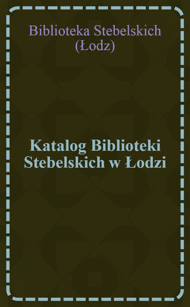 Katalog Biblioteki Stebelskich w Łodzi