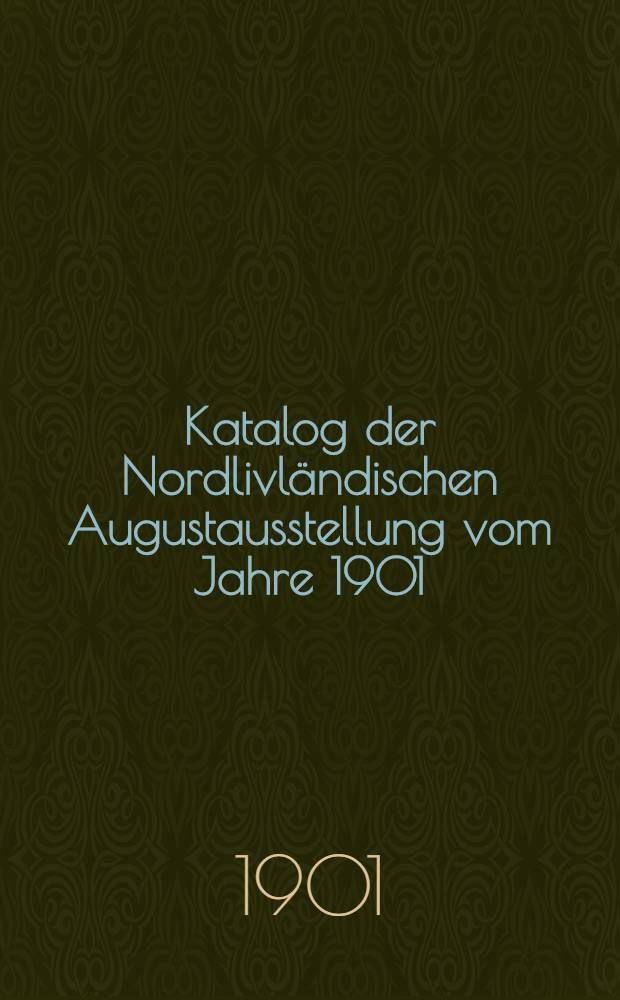 Katalog der Nordlivländischen Augustausstellung vom Jahre 1901