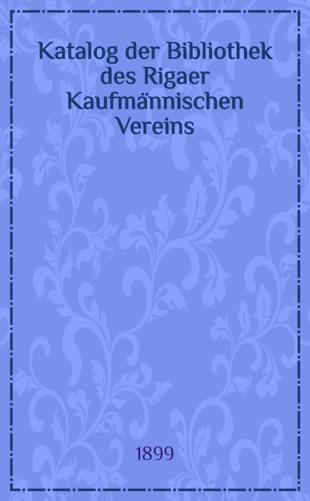 Katalog der Bibliothek des Rigaer Kaufmännischen Vereins