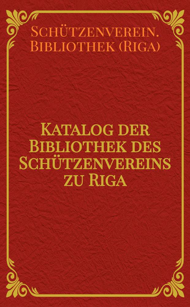 Katalog der Bibliothek des Schützenvereins zu Riga