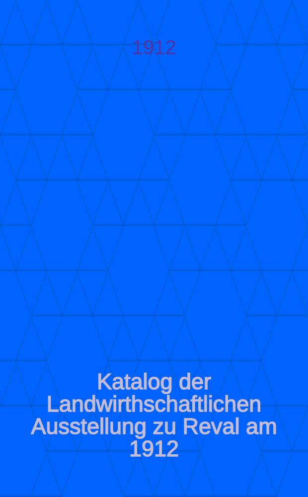 Katalog der Landwirthschaftlichen Ausstellung zu Reval am 1912