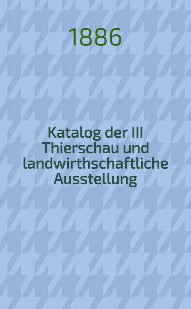 Katalog der III Thierschau und landwirthschaftliche Ausstellung