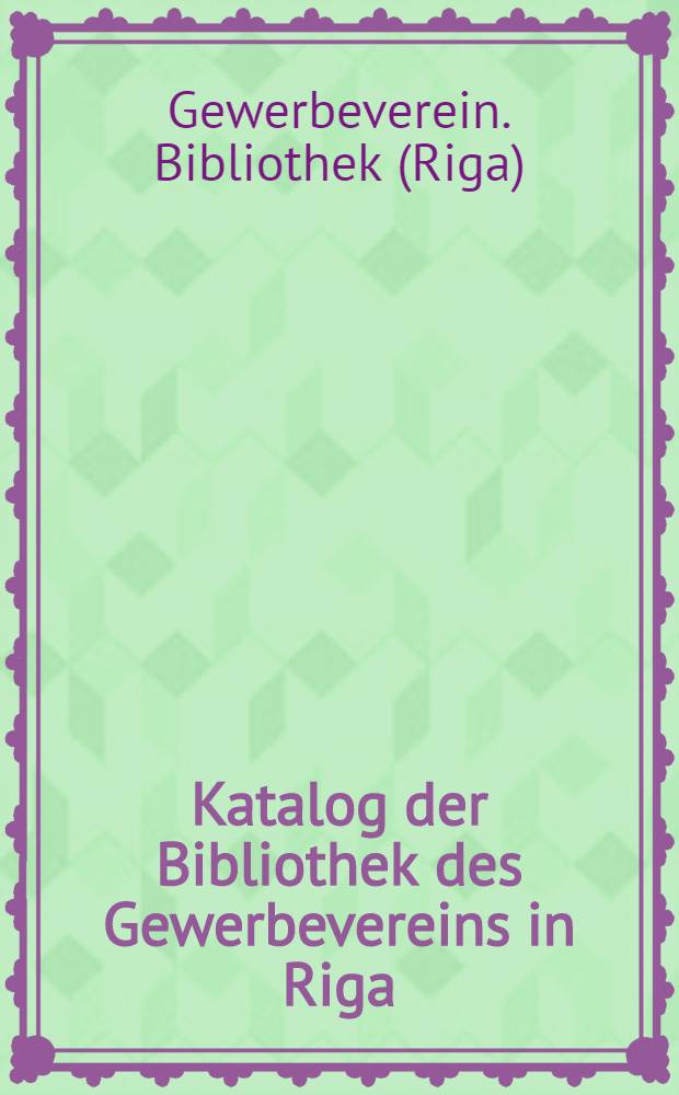 Katalog der Bibliothek des Gewerbevereins in Riga