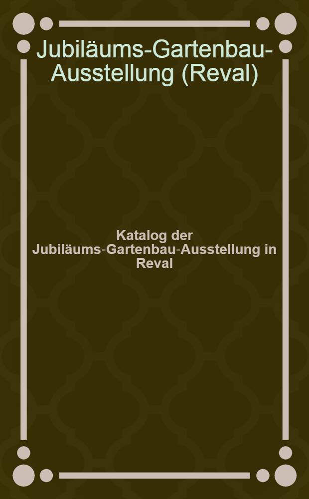 Katalog der Jubil&auml;ums-Gartenbau-Ausstellung in Reval