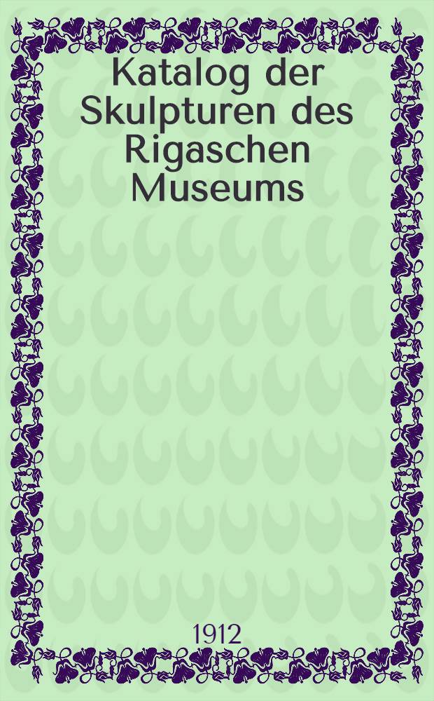 Katalog der Skulpturen des Rigaschen Museums