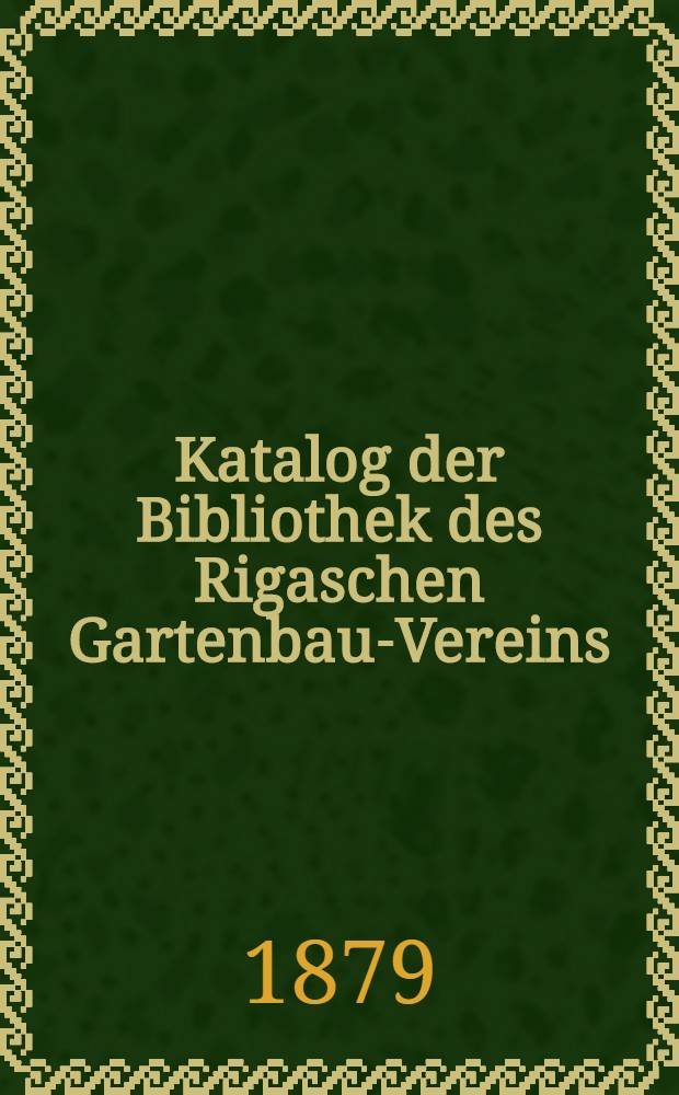 Katalog der Bibliothek des Rigaschen Gartenbau-Vereins
