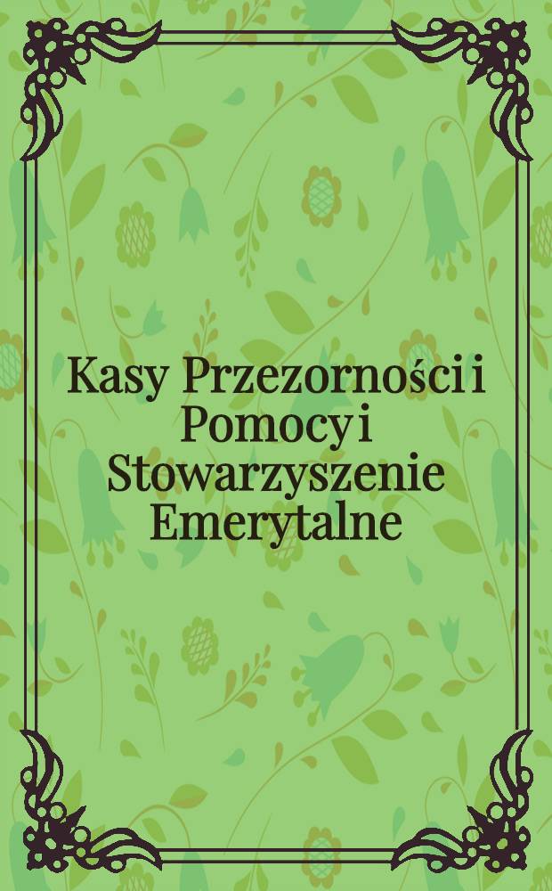 Kasy Przezorności i Pomocy i Stowarzyszenie Emerytalne : Sprawozdanie Komisyi Związku Zaw.Pracown.Curk.Król.Polsk